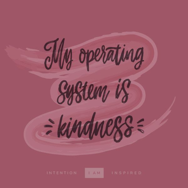 my operating system is kindness