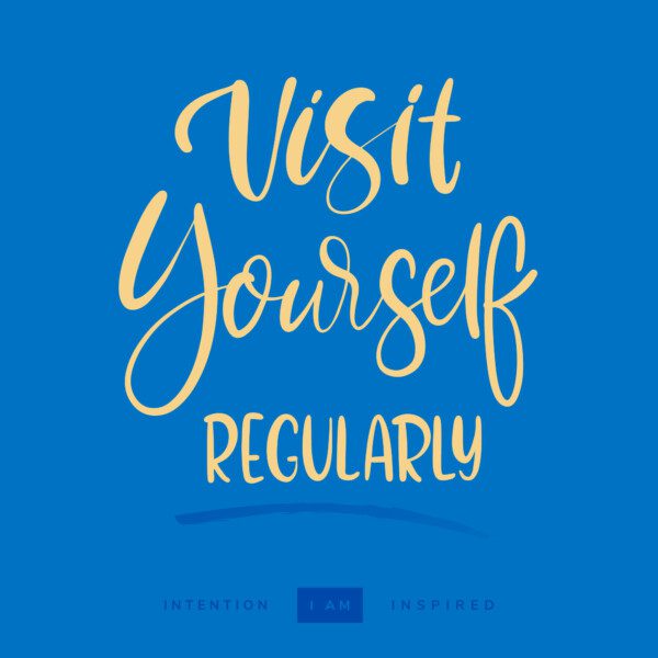 Visit Yourself Regularly