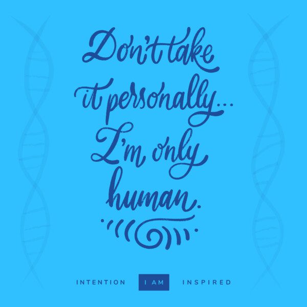 Don't take it personally … I'm only human