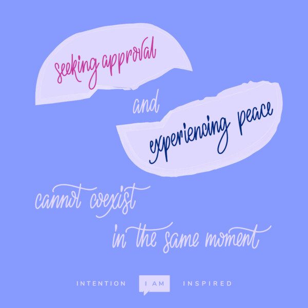 Seeking approval and experiencing peace cannot coexist in the same moment