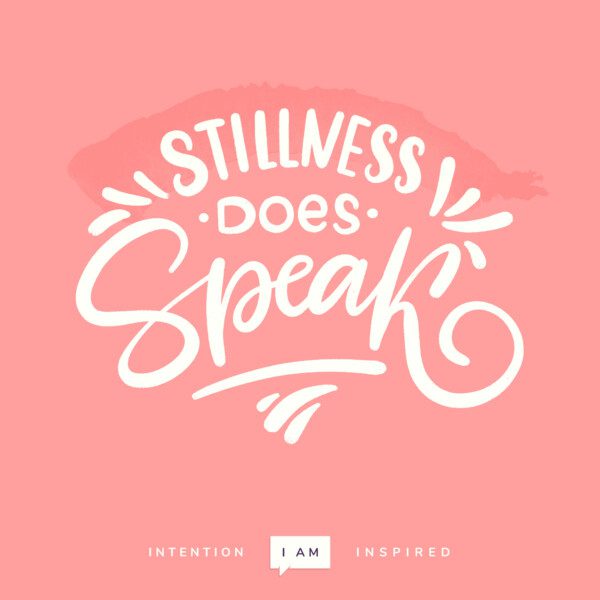 Stillness DOES speak.