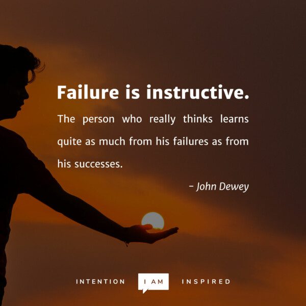 Failure is instructive - John Dewey