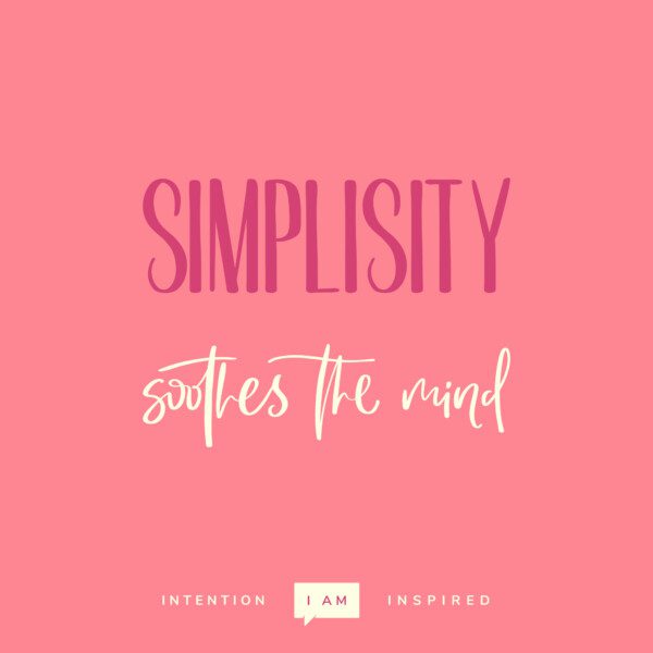 Simplicity soothes the mind.