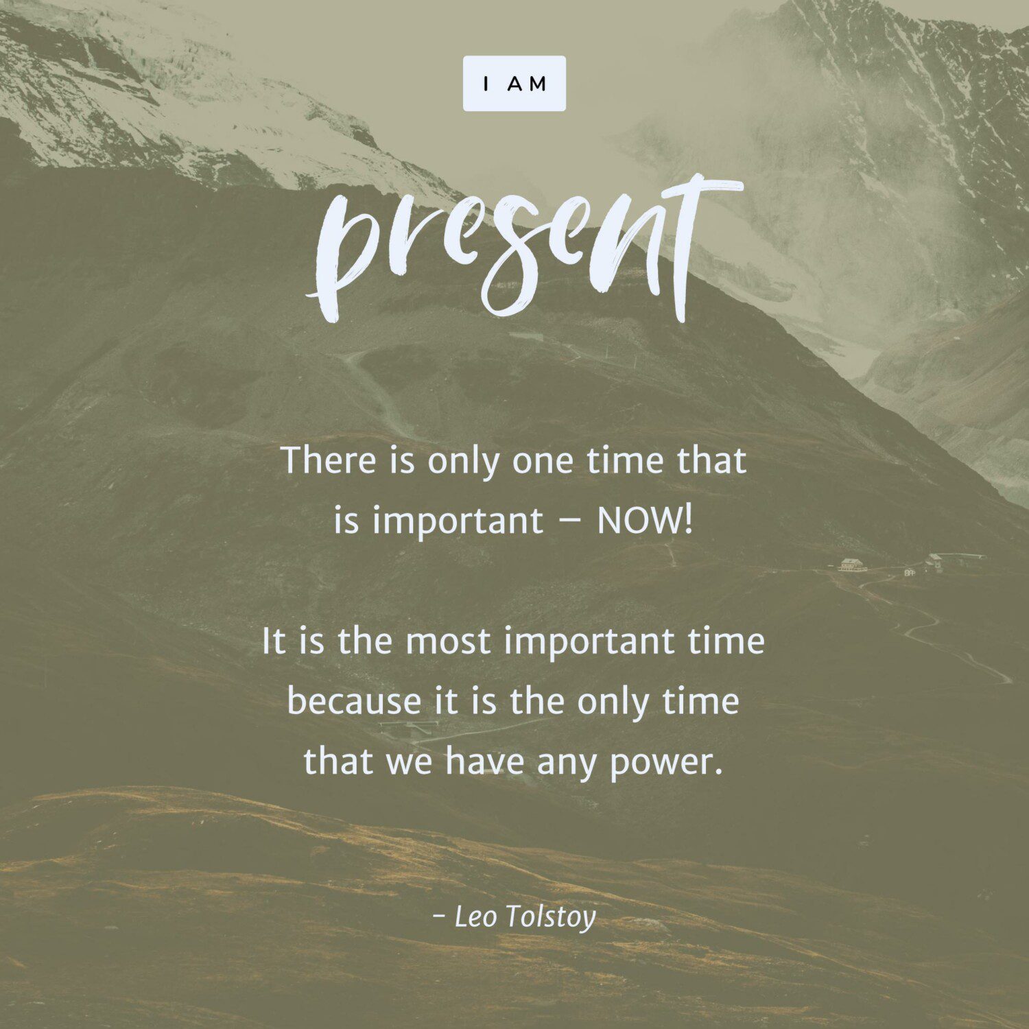 There is only one time that is important – NOW! It is the most important time because it is the only time that we have any power.