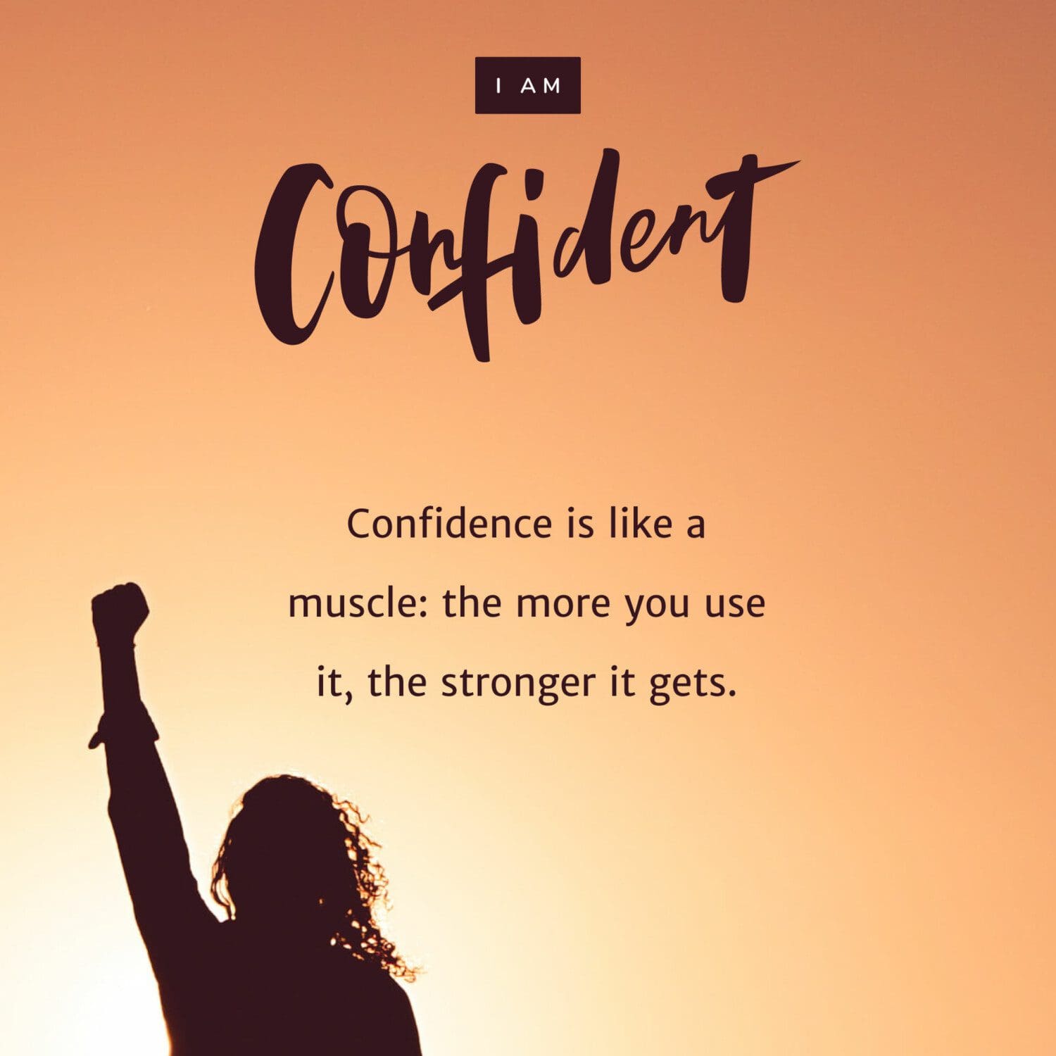 Confidence is like a muscle: the more you use it, the stronger it gets.